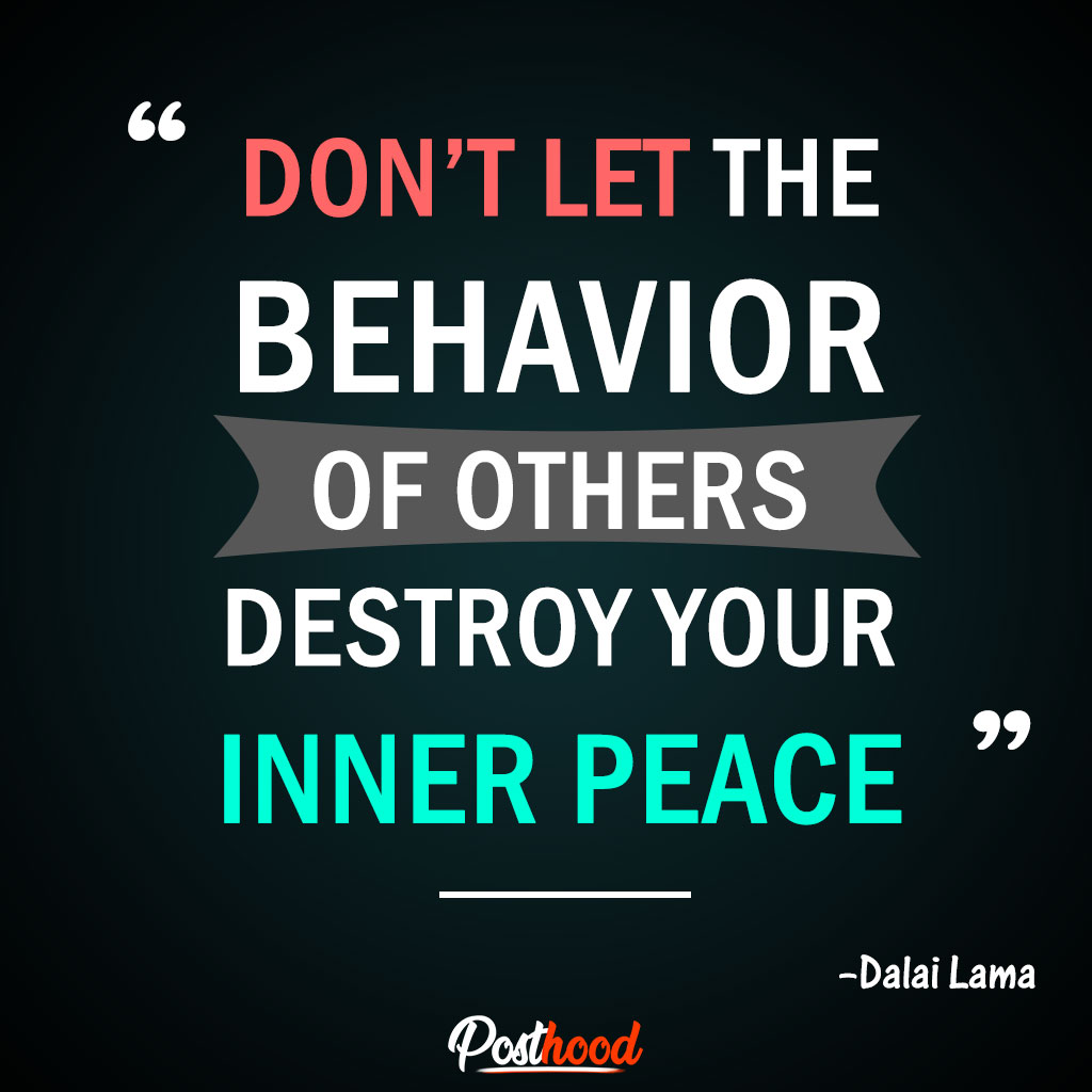Don't let the behaviour of others destroy your inner peace." - Dalai Lama – Best Motivational Quotes to Relieve Stress.