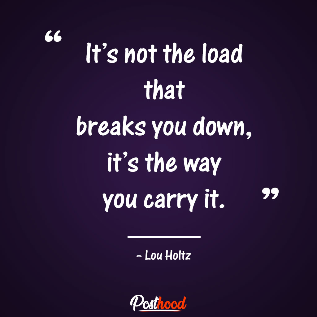 It’s not the load that breaks you down, it’s the way you carry it. Quotes to Relieve Stress. Motivational Quotes for stress relief