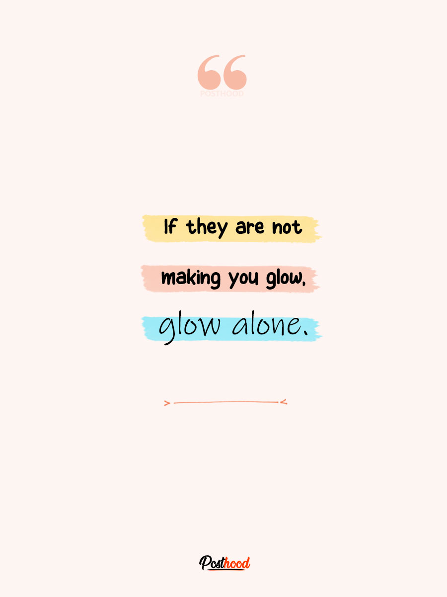 If they are not making you glow, glow alone with these 70 empowering quotes to leave a toxic relationship.